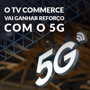 O TV commerce vai ganhar reforço com o 5G
