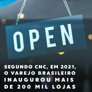 Segundo CNC, em 2021, o varejo brasileiro inaugurou mais de 200 mil lojas